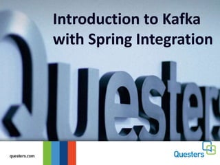 Introduction to Kafka
with Spring Integration
 
