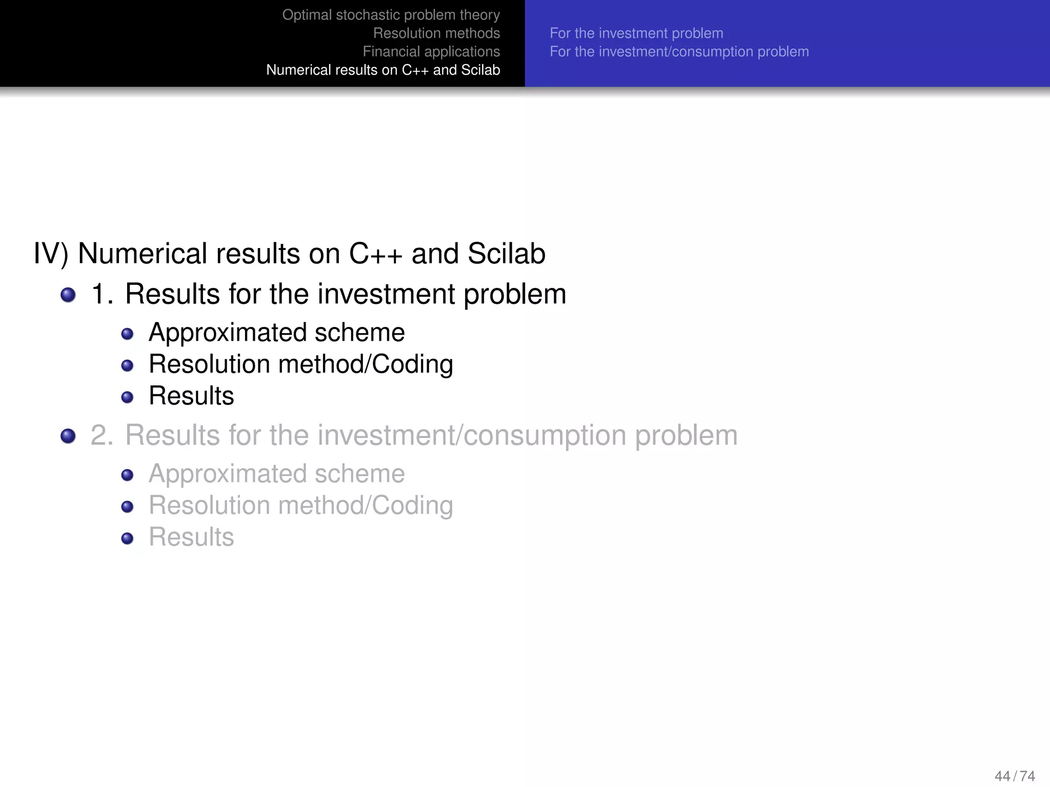 Optimal stochastic problem theory
Resolution methods
Financial applications
Numerical results on C++ and Scilab
For the investment problem
For the investment/consumption problem
IV) Numerical results on C++ and Scilab
1. Results for the investment problem
Approximated scheme
Resolution method/Coding
Results
2. Results for the investment/consumption problem
Approximated scheme
Resolution method/Coding
Results
44 / 74
 