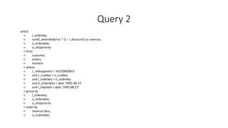 Query 2
select
-> l_orderkey,
-> sum(l_extendedprice * (1 - l_discount)) as revenue,
-> o_orderdate,
-> o_shippriority
-> ...