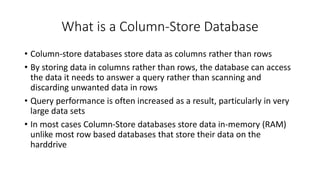 What is a Column-Store Database
• Column-store databases store data as columns rather than rows
• By storing data in colum...