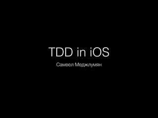 TDD in iOS
Самвел Меджлумян
 