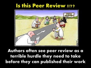 Authors often see peer review as a
terrible hurdle they need to take
before they can published their work
Is this Peer Review !!??
 