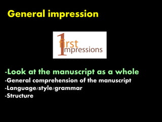 General impression
-Look at the manuscript as a whole
-General comprehension of the manuscript
-Language/style/grammar
-Structure
 