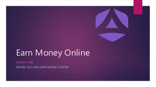 Earn Money Online
ADSPLZ.COM
WHERE YOU CAN EARN MONEY ONLINE
 