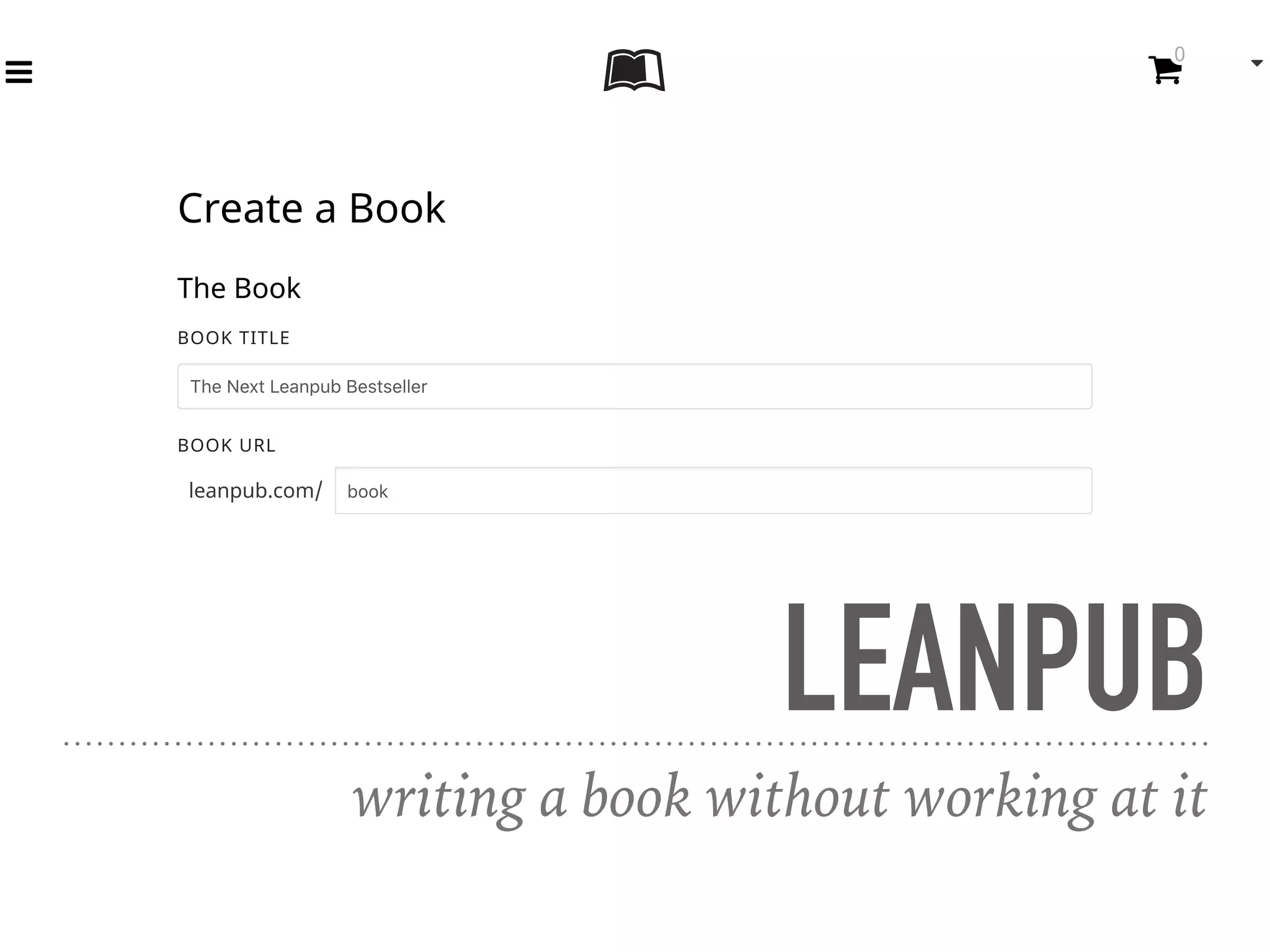 Create a Book
The Book
BOOK TITLE
BOOK URL
MAIN LANGUAGE USED IN THE BOOK
This helps us to set up the fonts that we use in your book. If you are writing with a mixture of languages that
includes Chinese, Japanese or Korean, then you should check out the language switcher section of the
manual. If you have troubles with characters not showing up properly, please let us know at
hello@leanpub.com.
How do you want to write?
The Next Leanpub Bestseller
bookleanpub.com/
English !
"
# $
0 "
LEANPUB
writing a book without working at it
 