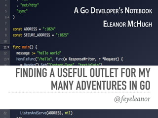 FINDING A USEFUL OUTLET FOR MY
MANY ADVENTURES IN GO
@feyeleanor
 