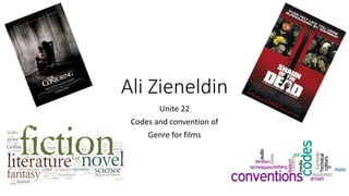 Ali Zieneldin
Unite 22
Codes and convention of
Genre for films
 