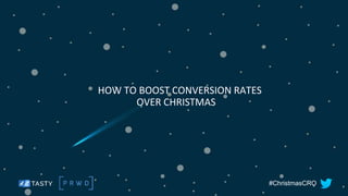 #ChristmasCRO
HOW TO BOOST CONVERSION RATES
OVER CHRISTMAS
 