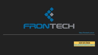 http://frontech.com.tr
HIZIR SEFA İRKEN
SEFA.IRKEN@FRONTECH.COM.TR
 