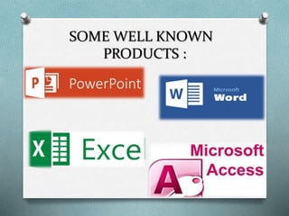 SOME WELL KNOWN
PRODUCTS :
 