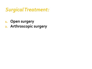 1. Open surgery
2. Arthroscopic surgery
 