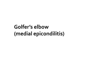 Golfer’s elbow
(medial epicondilitis)
 