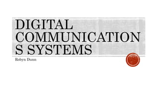 DIGITAL
COMMUNICATION
S SYSTEMSRobyn Dunn
 