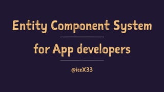 Entity Component System
for App developers
@iceX33
 