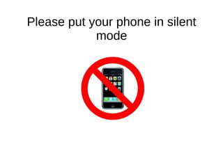 Please put your phone in silent
mode
 