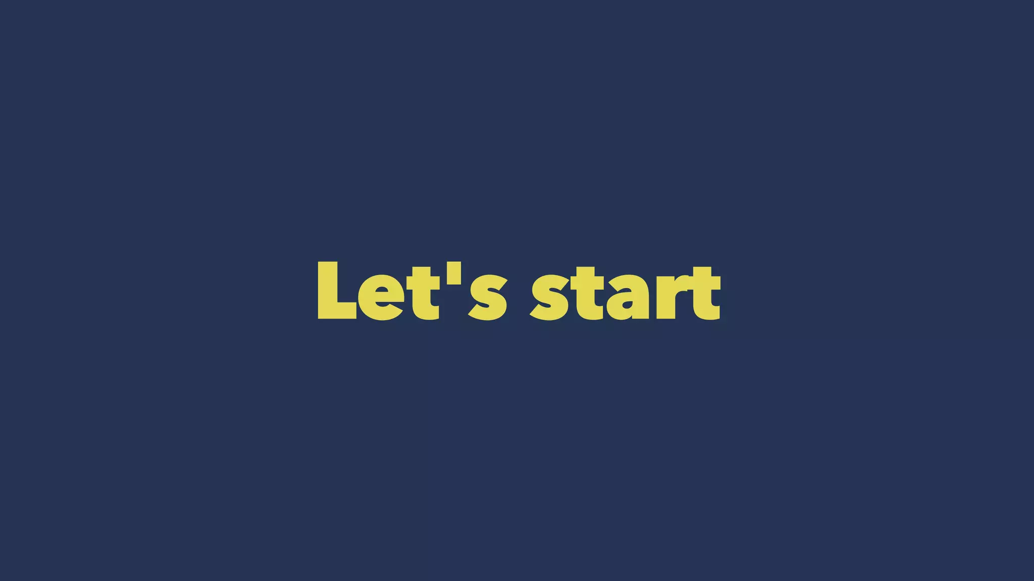 Let's start
 