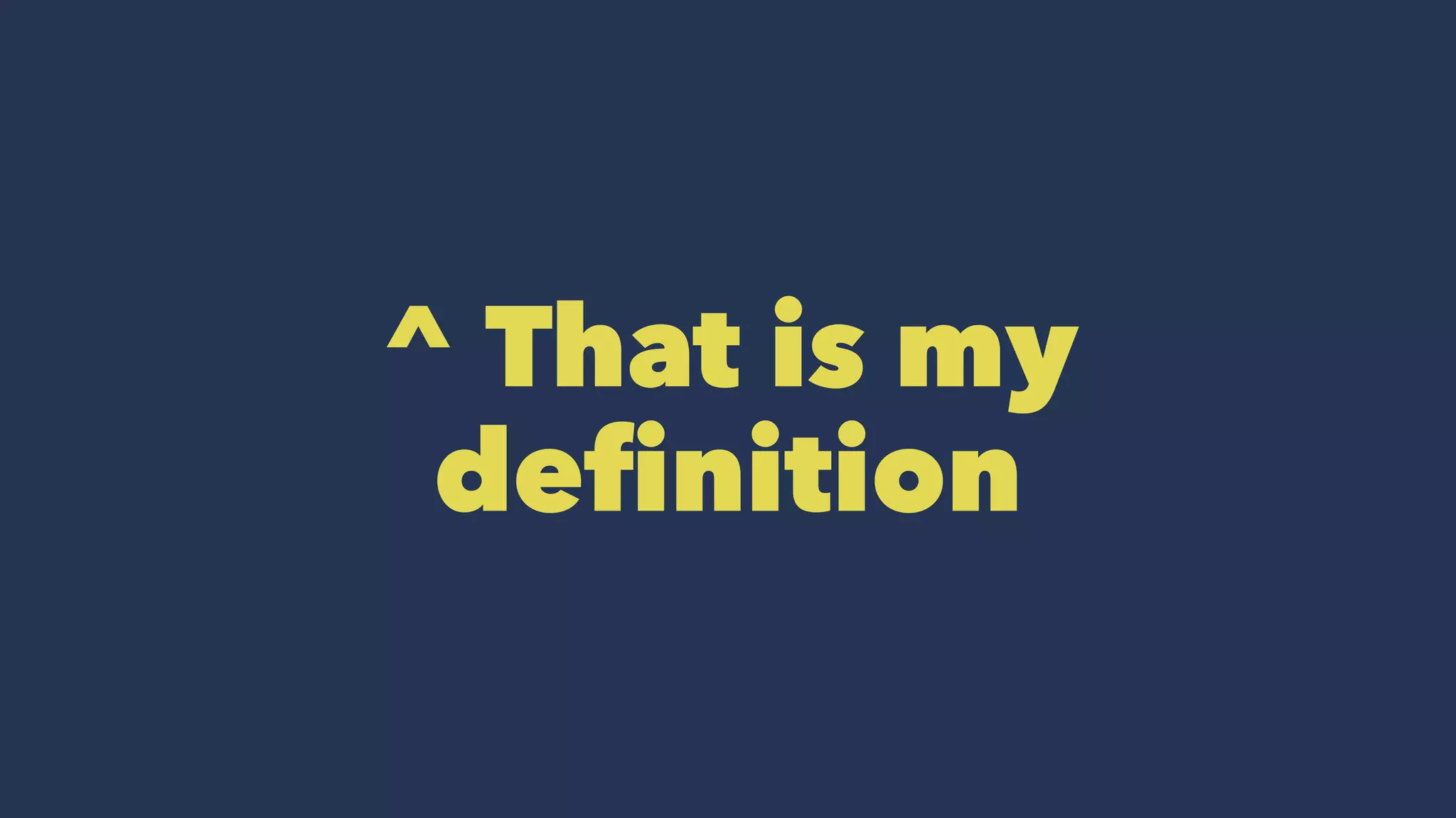 ^ That is my
deﬁnition
 