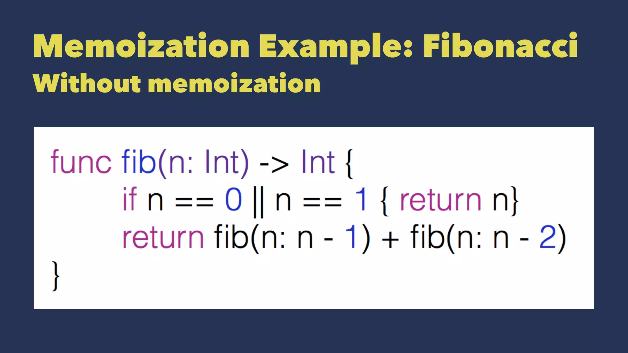 Memoization Example: Fibonacci
Without memoization
 