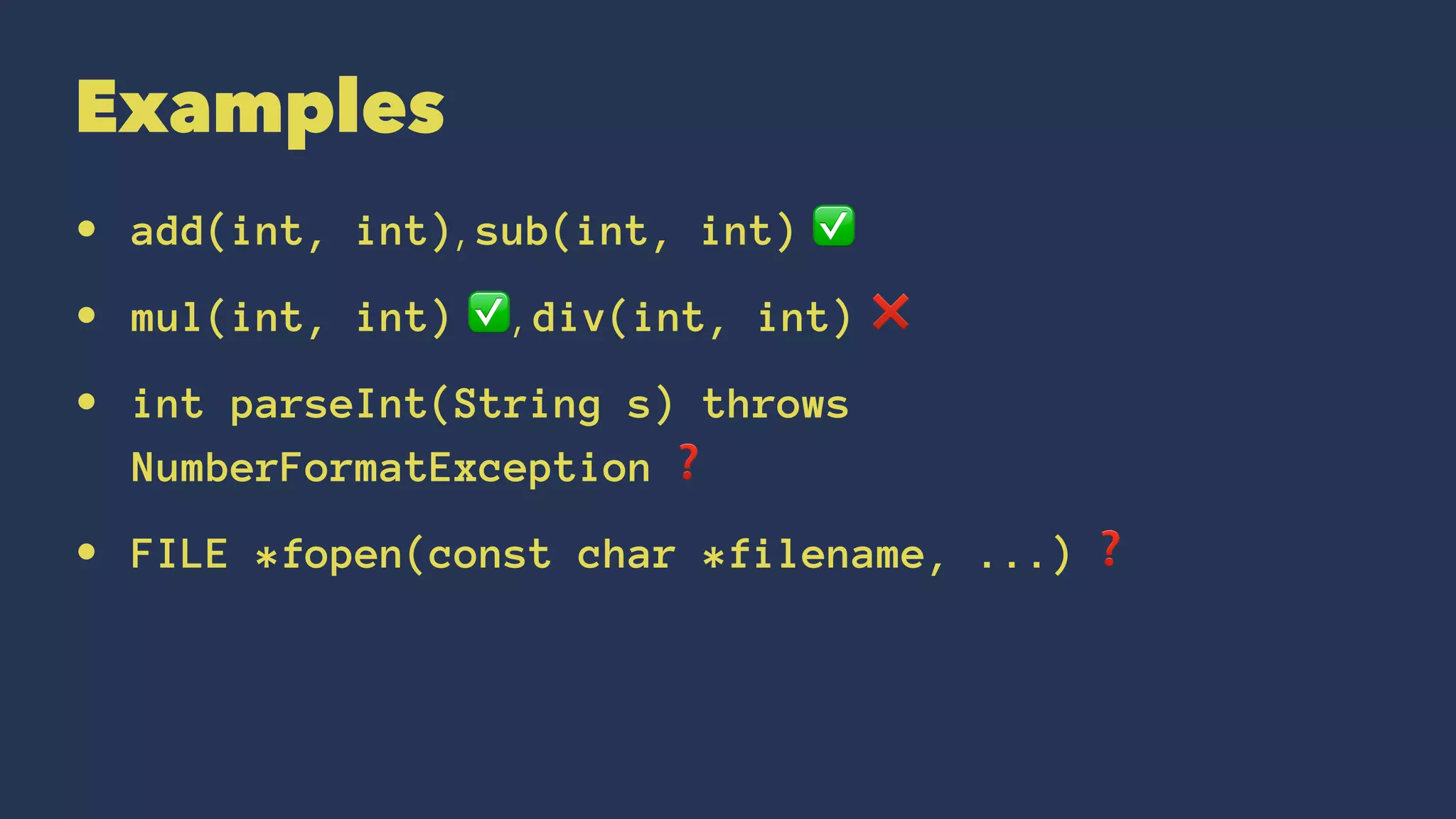 Examples
• add(int, int), sub(int, int) ✅
• mul(int, int) ✅, div(int, int) ❌
• int parseInt(String s) throws
NumberFormatException ❓
• FILE *fopen(const char *filename, ...) ❓
 