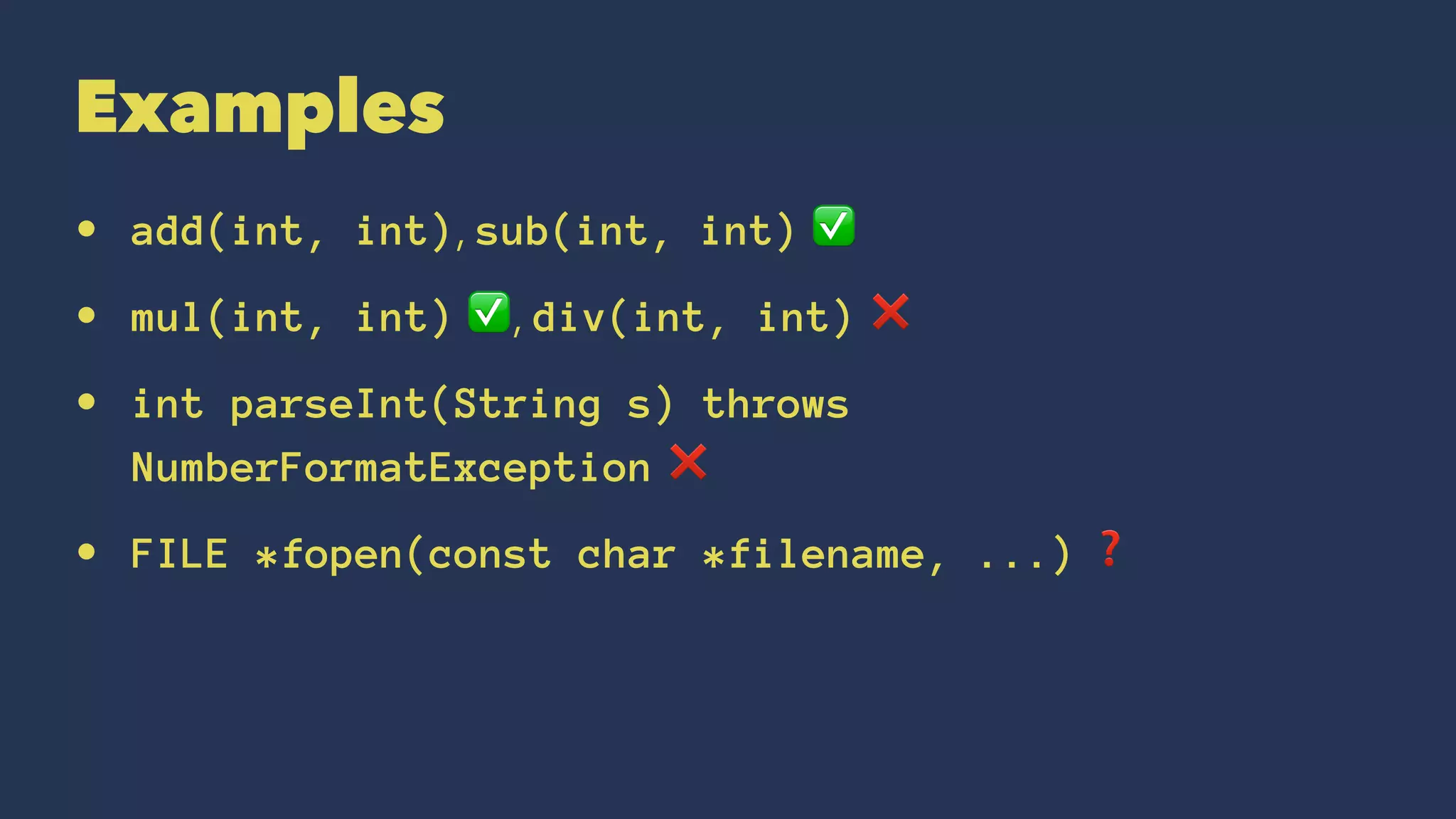 Examples
• add(int, int), sub(int, int) ✅
• mul(int, int) ✅, div(int, int) ❌
• int parseInt(String s) throws
NumberFormatException ❌
• FILE *fopen(const char *filename, ...) ❓
 