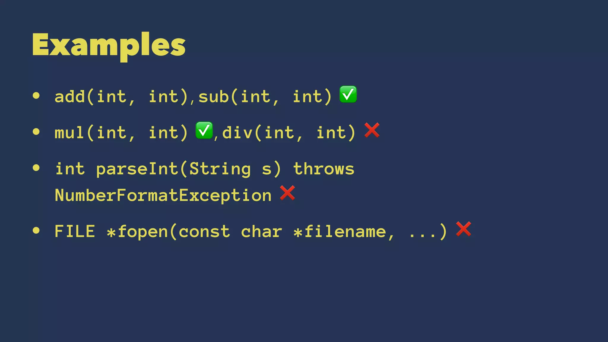Examples
• add(int, int), sub(int, int) ✅
• mul(int, int) ✅, div(int, int) ❌
• int parseInt(String s) throws
NumberFormatException ❌
• FILE *fopen(const char *filename, ...) ❌
 