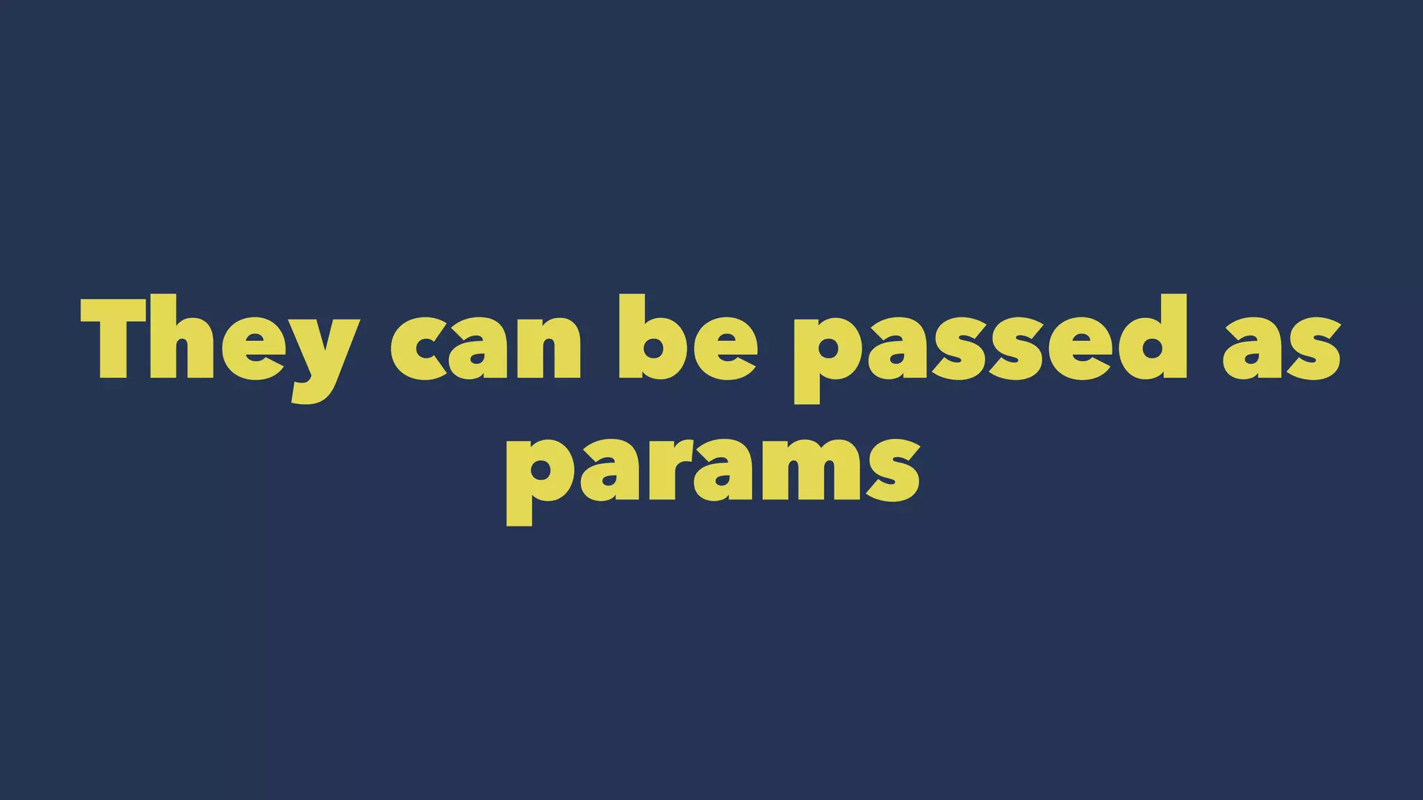 They can be passed as
params
 