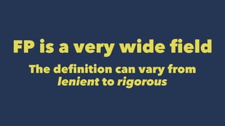 FP is a very wide ﬁeld
The deﬁnition can vary from
lenient to rigorous
 