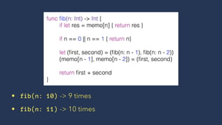 • fib(n: 10) -> 9 times
• fib(n: 11) -> 10 times
 