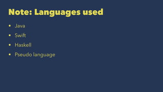 Note: Languages used
• Java
• Swift
• Haskell
• Pseudo language
 