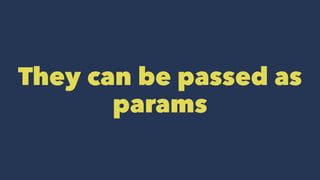 They can be passed as
params
 