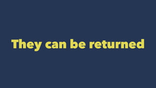 They can be returned
 