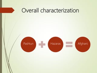 Overall characterization
Pashtun Hazaras Afghani
 
