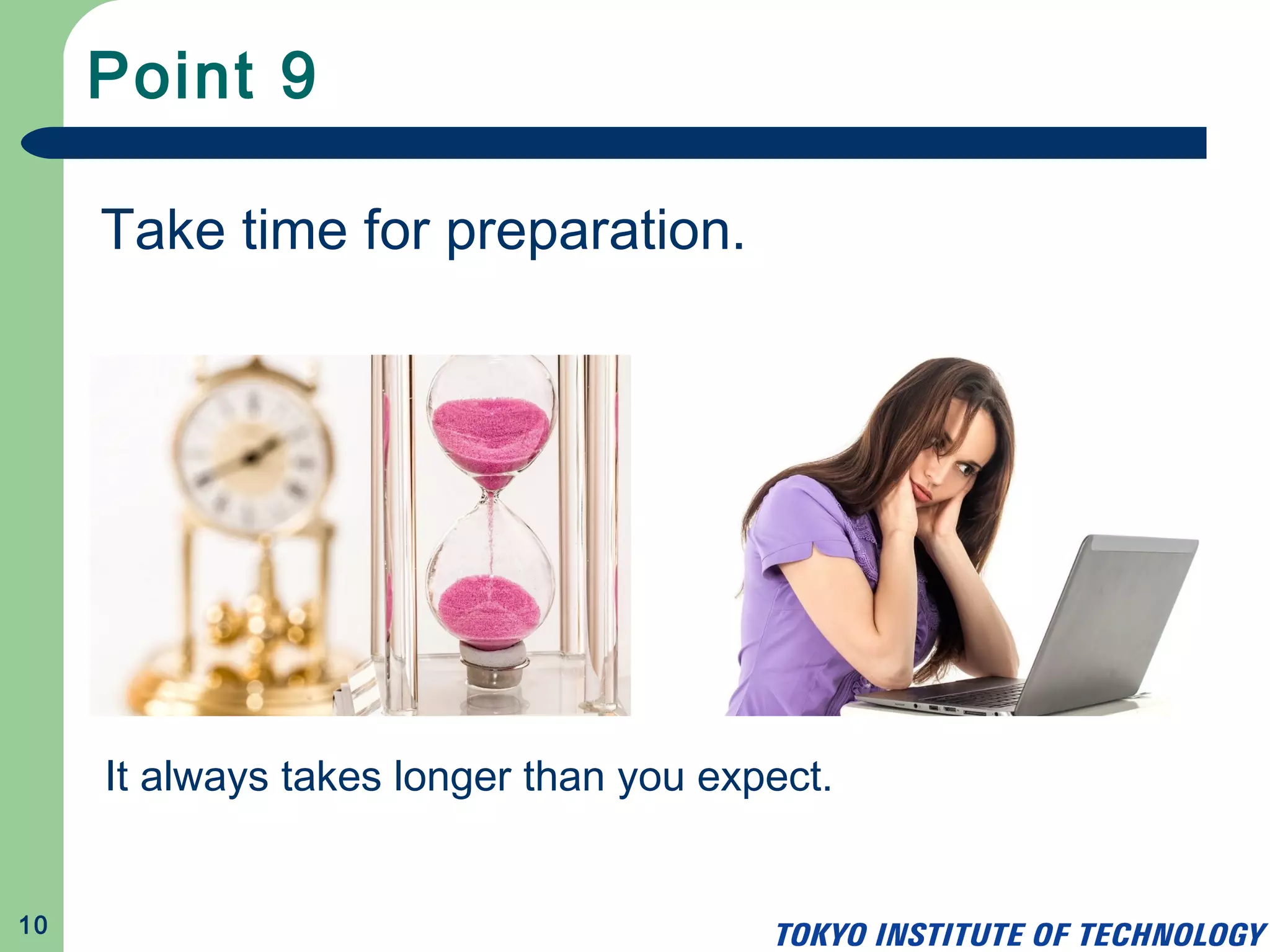 Point 9
10
Take time for preparation.
It always takes longer than you expect.