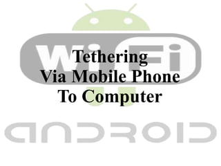 Tethering
Via Mobile Phone
To Computer
 