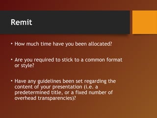Remit
• How much time have you been allocated?
• Are you required to stick to a common format
or style?
• Have any guideli...