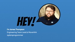 Hey!I’m James Thompson
Engineering Team Lead @ Mavenlink
@plainprogrammer
 