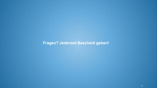 6
Fragen? Jederzeit Bescheid geben!
 