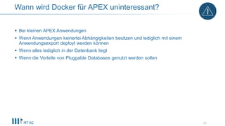  Bei kleinen APEX Anwendungen
 Wenn Anwendungen keinerlei Abhängigkeiten besitzen und lediglich mit einem
Anwendungsexpo...