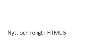 Nytt och roligt i HTML 5
 