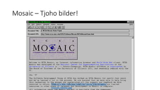 Mosaic – Tjoho bilder!
http://www.nsf.gov/od/lpa/news/03/images/
mosaic.6beta.jpg
1993
 
