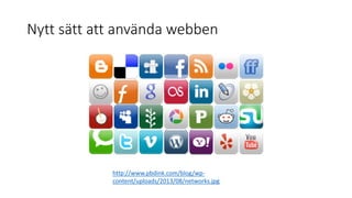 Nytt sätt att använda webben
http://www.pbdink.com/blog/wp-
content/uploads/2013/08/networks.jpg
 