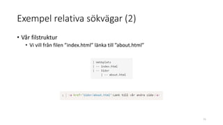 Exempel relativa sökvägar (2)
• Vår filstruktur
• Vi vill från filen ”index.html” länka till ”about.html”
71
 