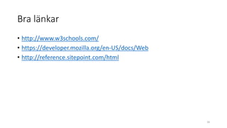 Bra länkar
• http://www.w3schools.com/
• https://developer.mozilla.org/en-US/docs/Web
• http://reference.sitepoint.com/html
78
 