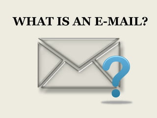 WHAT IS AN E-MAIL?
 