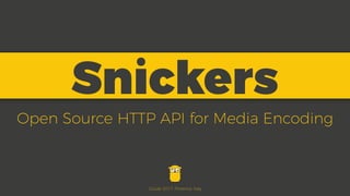 Open Source HTTP API for Media Encoding
Snickers
GoLab 2017. Florence, Italy
 