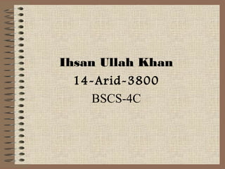 Ihsan Ullah Khan
14-Arid-3800
BSCS-4C
 