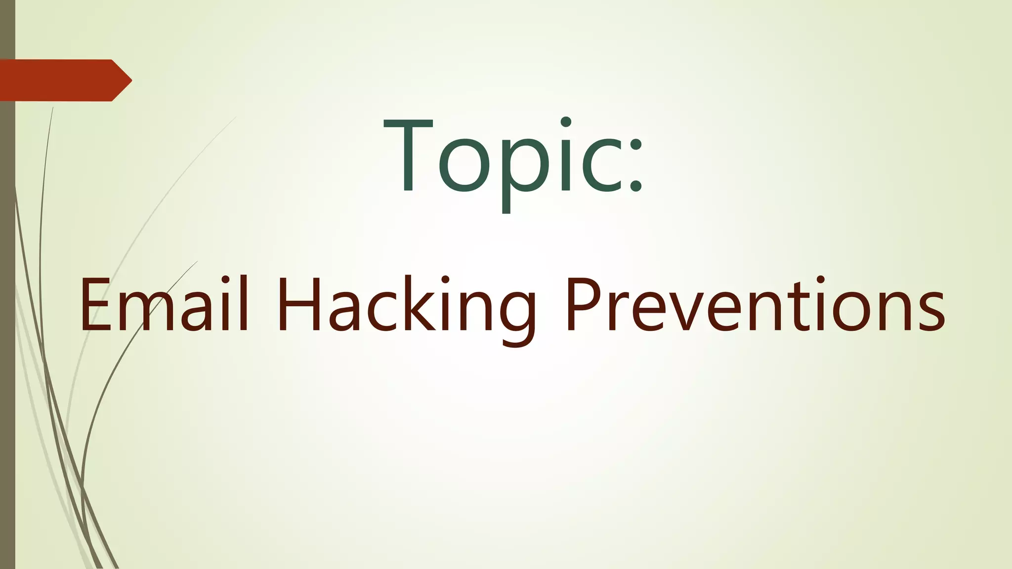 Topic:
Email Hacking Preventions
 