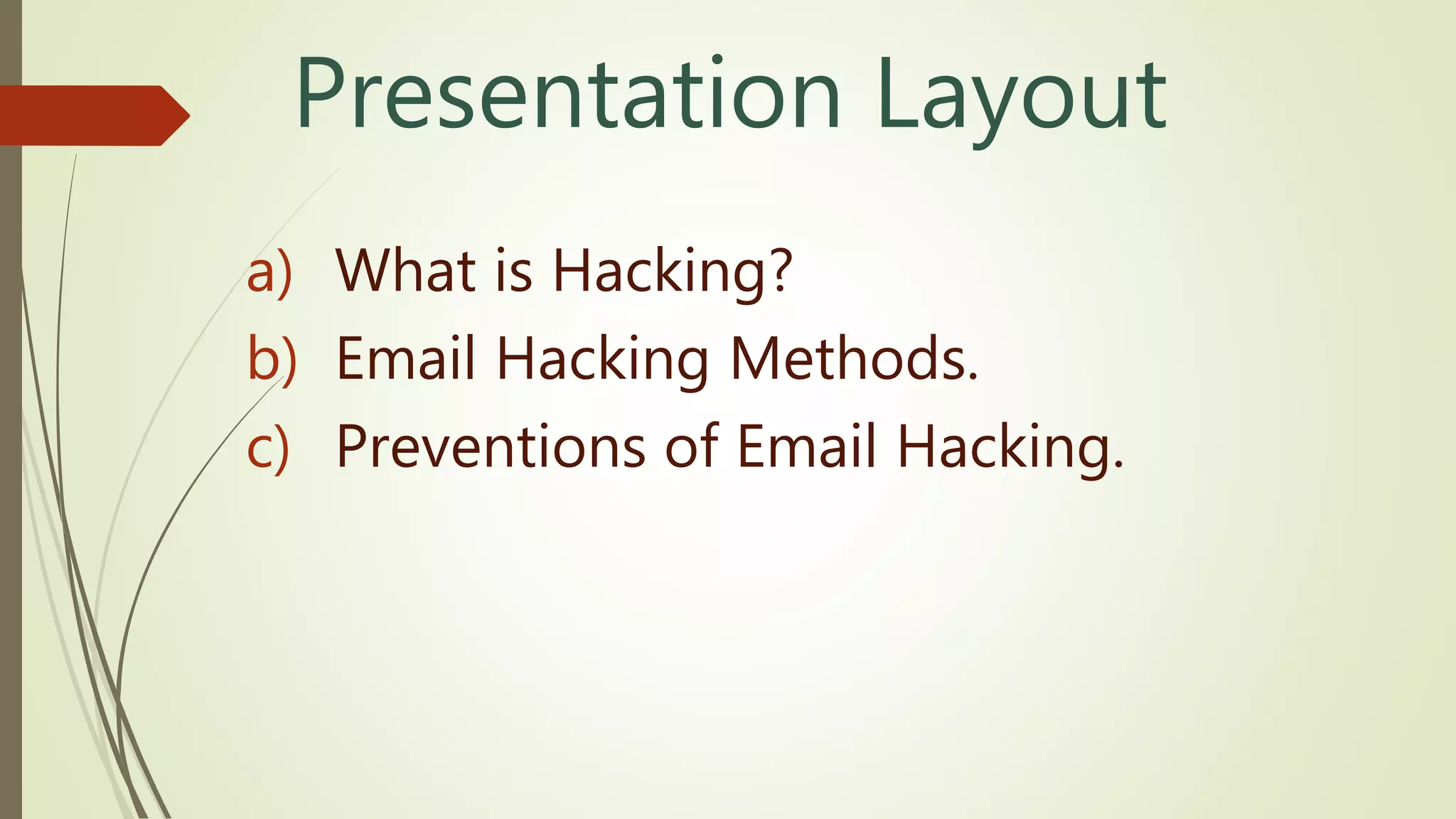 Presentation Layout
a) What is Hacking?
b) Email Hacking Methods.
c) Preventions of Email Hacking.
 