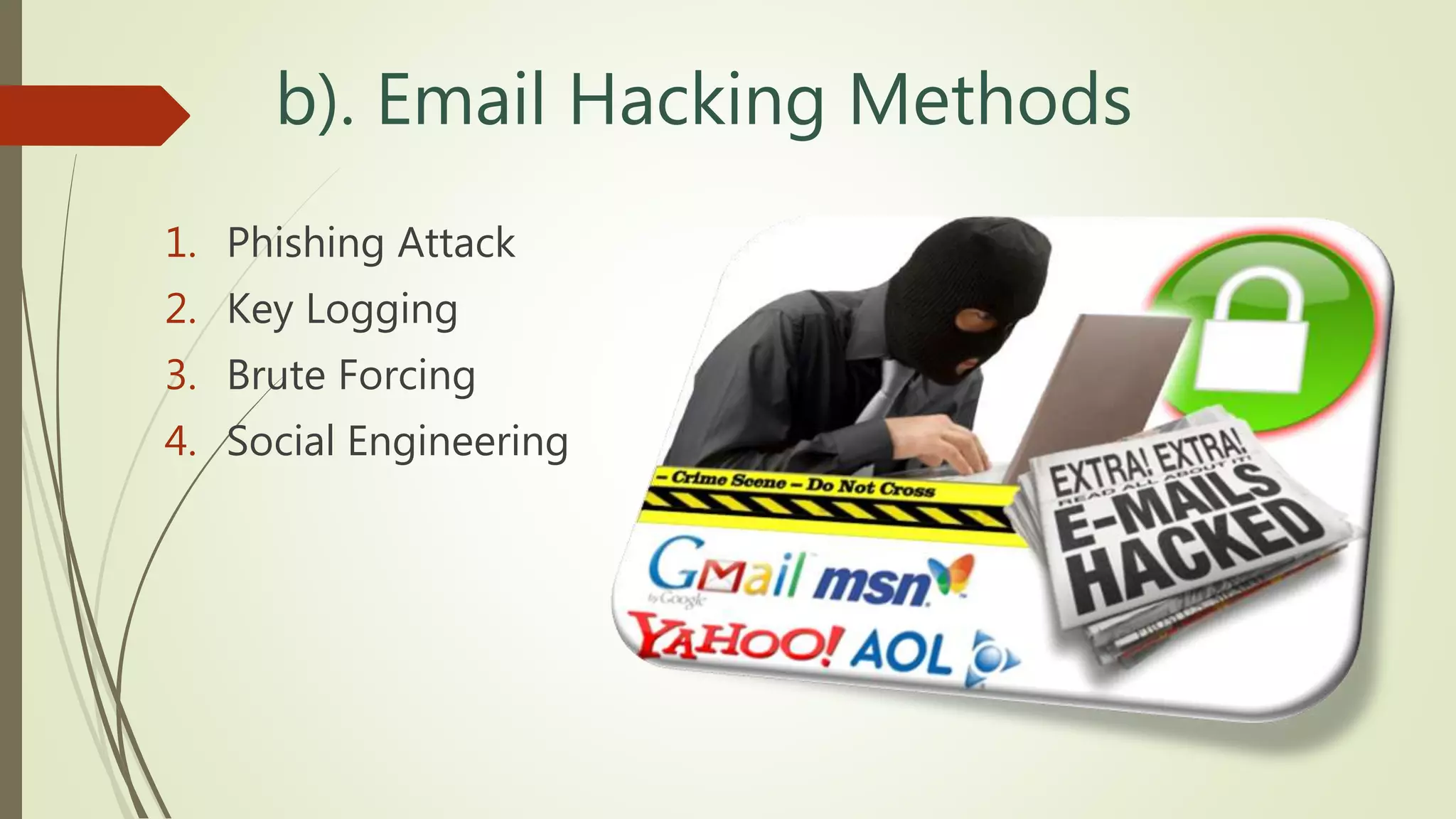 b). Email Hacking Methods
1. Phishing Attack
2. Key Logging
3. Brute Forcing
4. Social Engineering
 