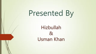 Presented By
Hizbullah
&
Usman Khan
 